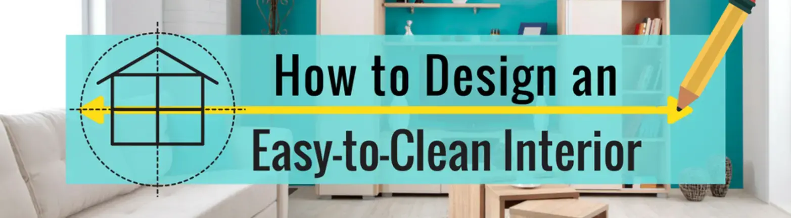 How to Design an Easy-to-Clean Interior